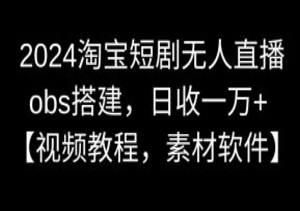 2024淘宝短剧无人直播，日收一万+，可多窗口操作【附软件和素材】-二八网赚