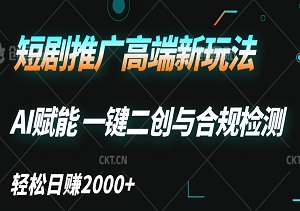短剧推广高端新玩法，AI赋能，一键二创与合规检测，小白也能轻松日赚2000+-二八网赚