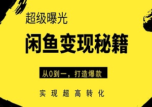 闲鱼变现秘籍：从0到一，打造爆款，超级曝光，实现超高转化！-二八网赚