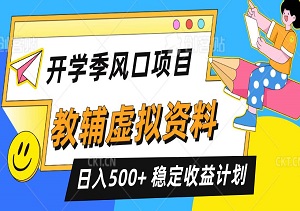 开学季风口项目，教辅虚拟资料，日入500+的长期稳定收益计划-二八网赚