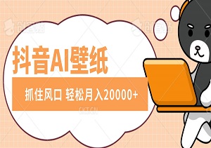 抖音AI壁纸，海量流量助力，掀起变现狂潮，轻松月入20000+-二八网赚