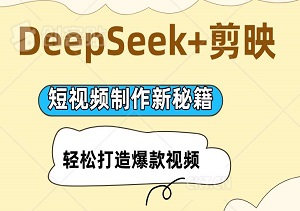 DeepSeek+剪映：小白也能掌握的短视频制作新秘籍，轻松打造爆款视频-二八网赚