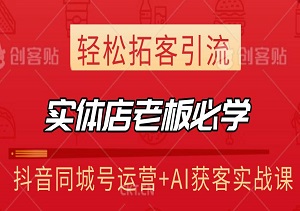 实体店老板必学！抖音同城号运营+AI获客实战课，手把手教你玩转短视频营销，轻松拓客引流！-二八网赚