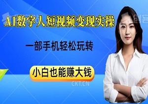 AI数字人短视频变现实操课，一部手机轻松玩转，小白也能赚大钱-二八网赚