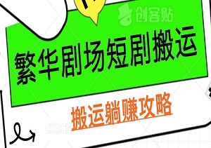 新手小白也能轻松上手！繁华剧场短剧搬运，短剧搬运躺赚攻略！-二八网赚