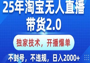 2025年淘宝无人直播2.0爆单秘籍，纯小白易上手，开播即爆单，日入多张，不封号不违规！-二八网赚