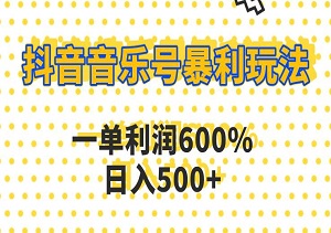 抖音音乐号暴利玩法，一单利润600%，日入500+，小白也能轻松上手-二八网赚
