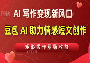 AI 写作变现新风口，豆包 AI 助力情感短文创作，日入 3 张，矩形操作躺赚收益！-二八网赚