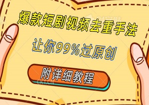 爆款短剧视频去重手法，让你99%过原创，亲测有效，附详细教程-二八网赚