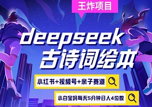 deepseek+小红书视频号+古诗词绘本，亲子赛道，高端宝妈粉，起号快每天五分钟，日入四位数-二八网赚