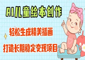 AI儿童绘本创作：轻松生成精美插画，打造长期稳定变现项目-二八网赚