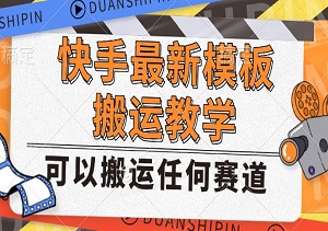 快手最新模板搬运教学，可以搬运任何赛道，有流量，有数据，目前技术很稳定-二八网赚