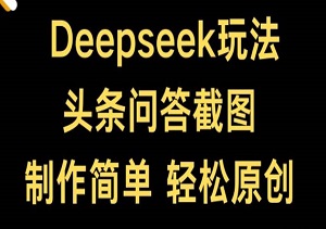 Deepseek头条问答截图，制作简单，轻松原创-二八网赚
