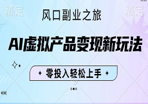 AI虚拟产品变现新玩法，零投入轻松上手，开启你的风口副业之旅-二八网赚