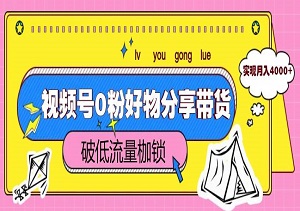 视频号0粉好物分享带货，突破低流量枷锁，实现月入4000+-二八网赚