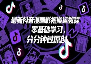 最新抖音漫画影视搬运教程，零基础入门，快速通过原创审核！-二八网赚