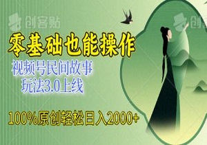 零基础也能操作！视频号民间故事玩法3.0上线，100%原创轻松日入2000+-二八网赚
